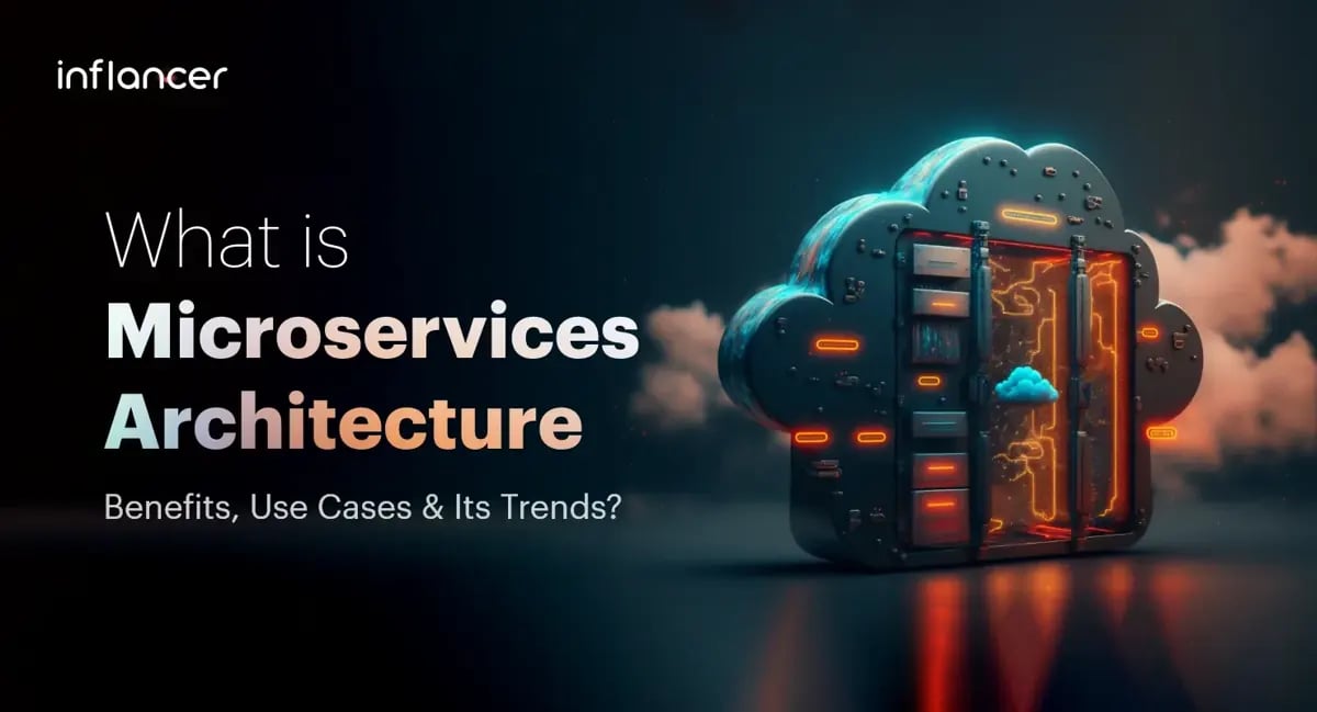 What Is Microservices Architecture: Benefits, Use Cases & Its Trends?