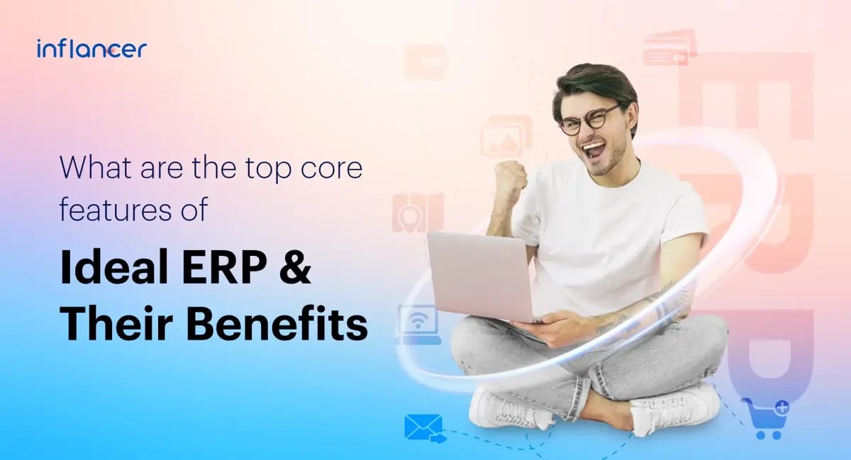 What Are The Top Core Features of Ideal ERP and Their Benefits