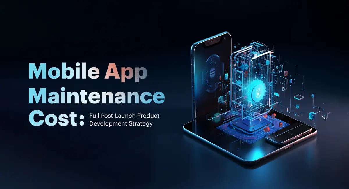 Mobile App Maintenance Cost: Full Post-Launch Product Development Strategy