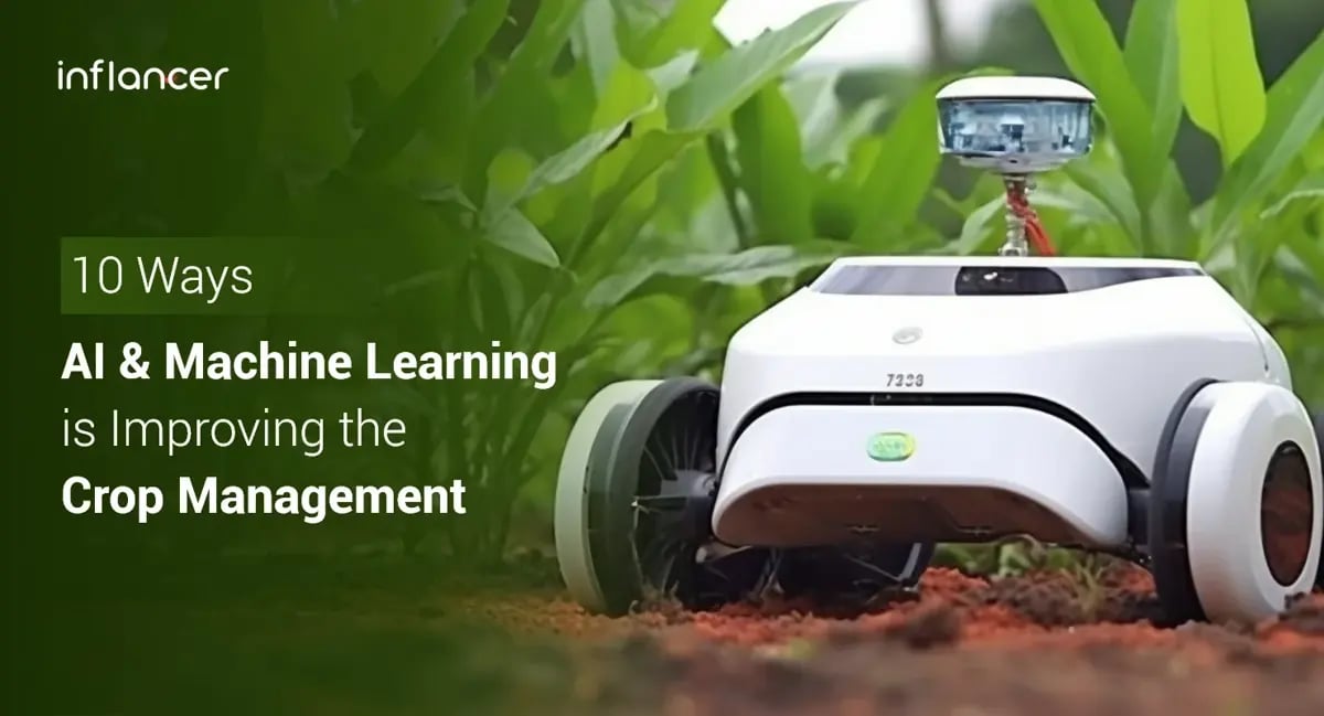 10 Ways AI & Machine Learning Is Improving the Crop Management