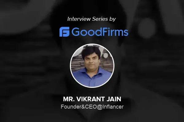 Interview-of-Vikrant_Jain-CEO-Inflancer-with-GoodFirms